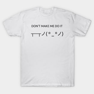 Don't Make Me Do It T-Shirt